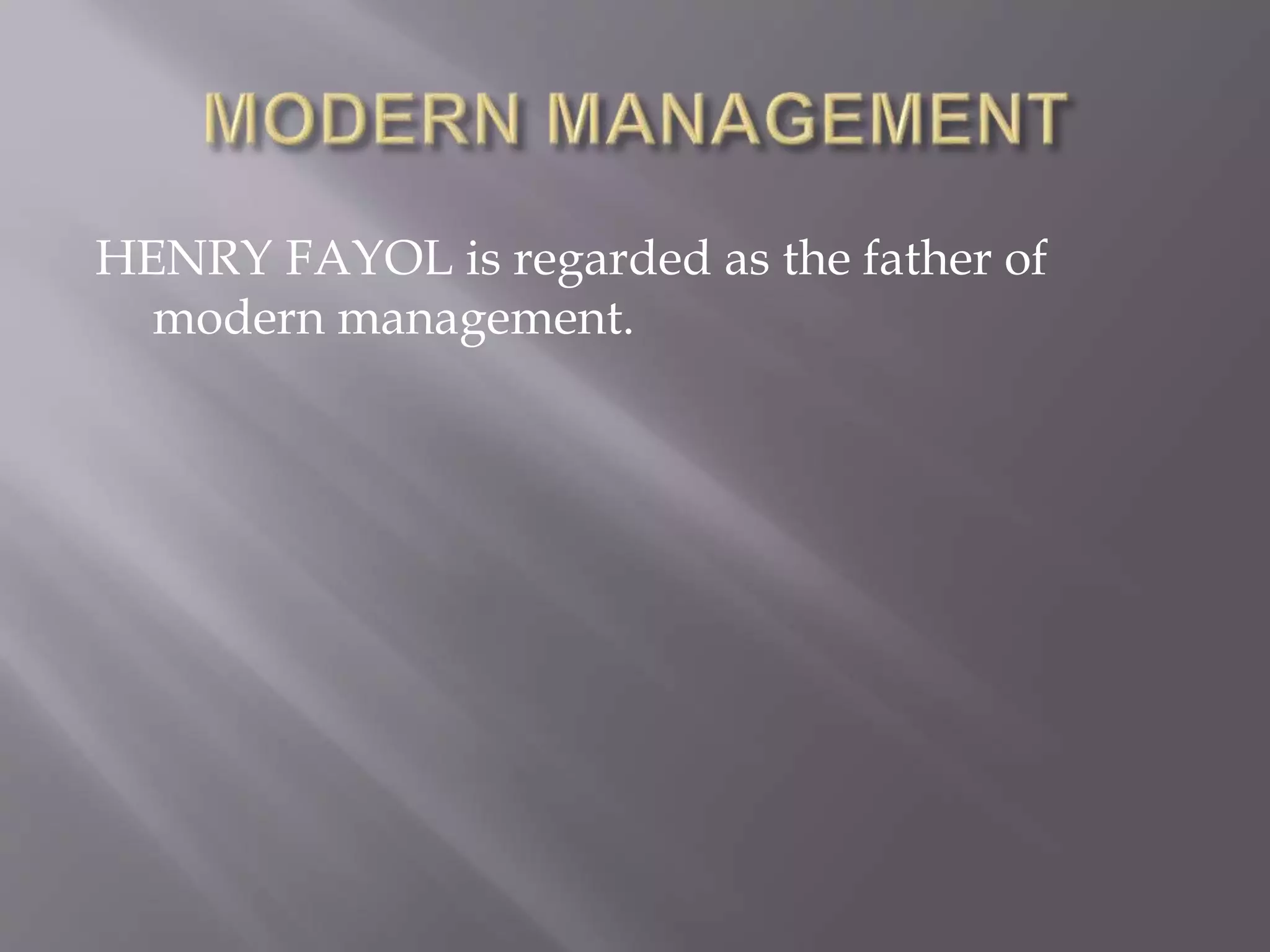 HENRY FAYOL is regarded as the father of
modern management.
 