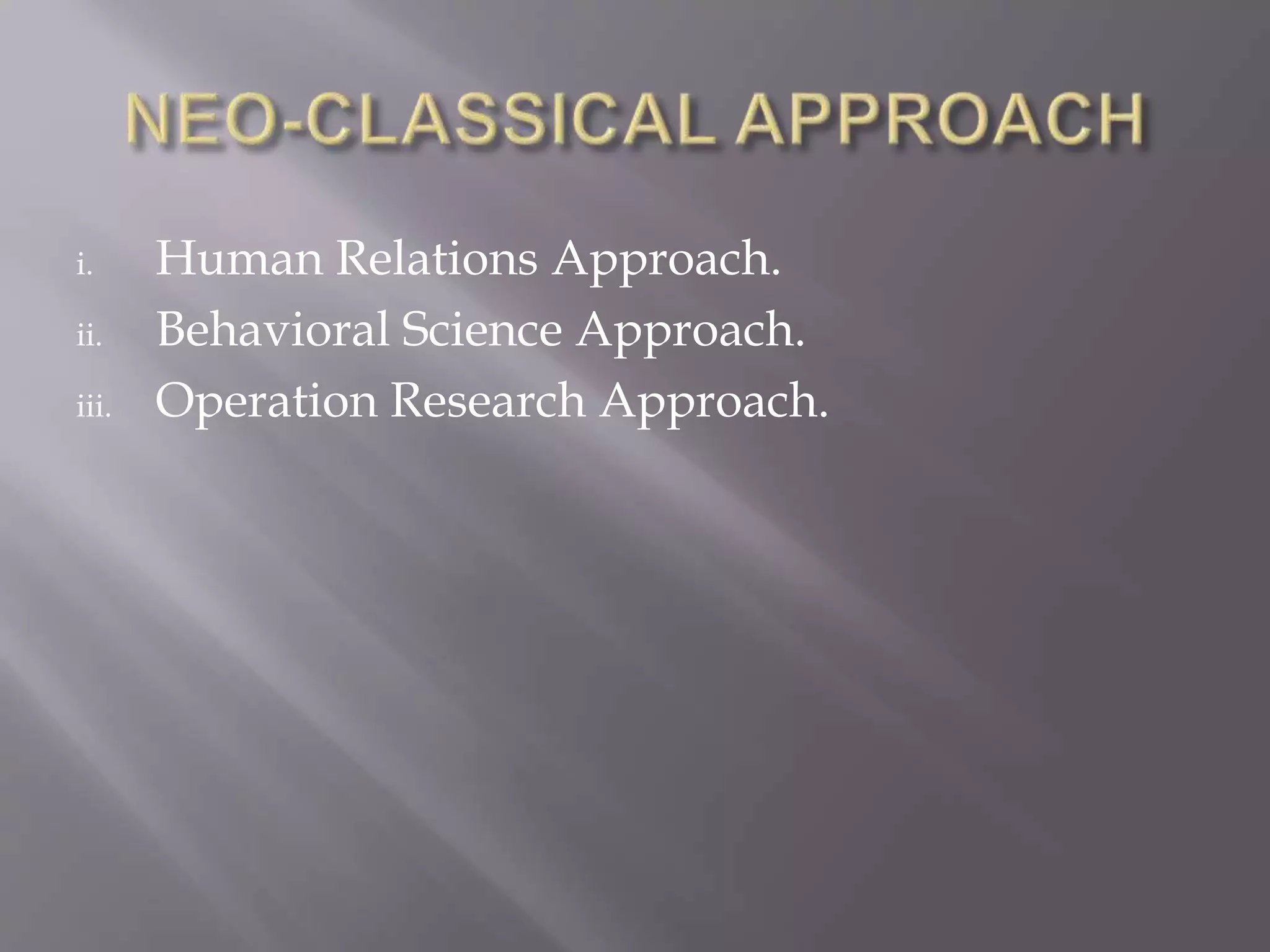 i. Human Relations Approach.
ii. Behavioral Science Approach.
iii. Operation Research Approach.
 