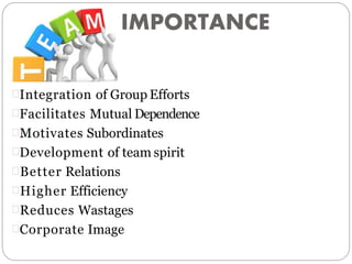 IMPORTANCE
Integration of Group Efforts
Facilitates Mutual Dependence
Motivates Subordinates
Development of team spirit
Better Relations
Higher Efficiency
Reduces Wastages
Corporate Image
 