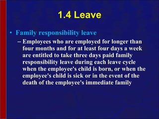 1.4 Leave Family responsibility leave Employees who are employed for longer than four months and for at least four days a week are entitled to take three days paid family responsibility leave during each leave cycle when the employee's child is born, or when the employee's child is sick or in the event of the death of the employee's immediate family 