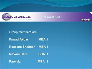 Presentation Group members are Fawad Akbar   MBA 1 Rozeena Shaheen   MBA 1 Rizwan Hadi   BBA  1 Parwaiz   MBA  1 