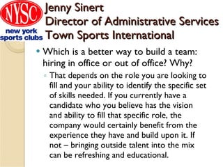 Jenny Sinert Director of Administrative Services Town Sports International <ul><li>Which is a better way to build a team: ...