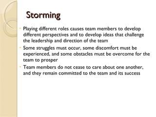 Storming <ul><ul><ul><li>Playing different roles causes team members to develop different perspectives and to develop idea...