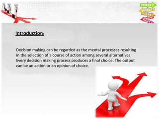 Introduction:


Decision making can be regarded as the mental processes resulting
in the selection of a course of action a...