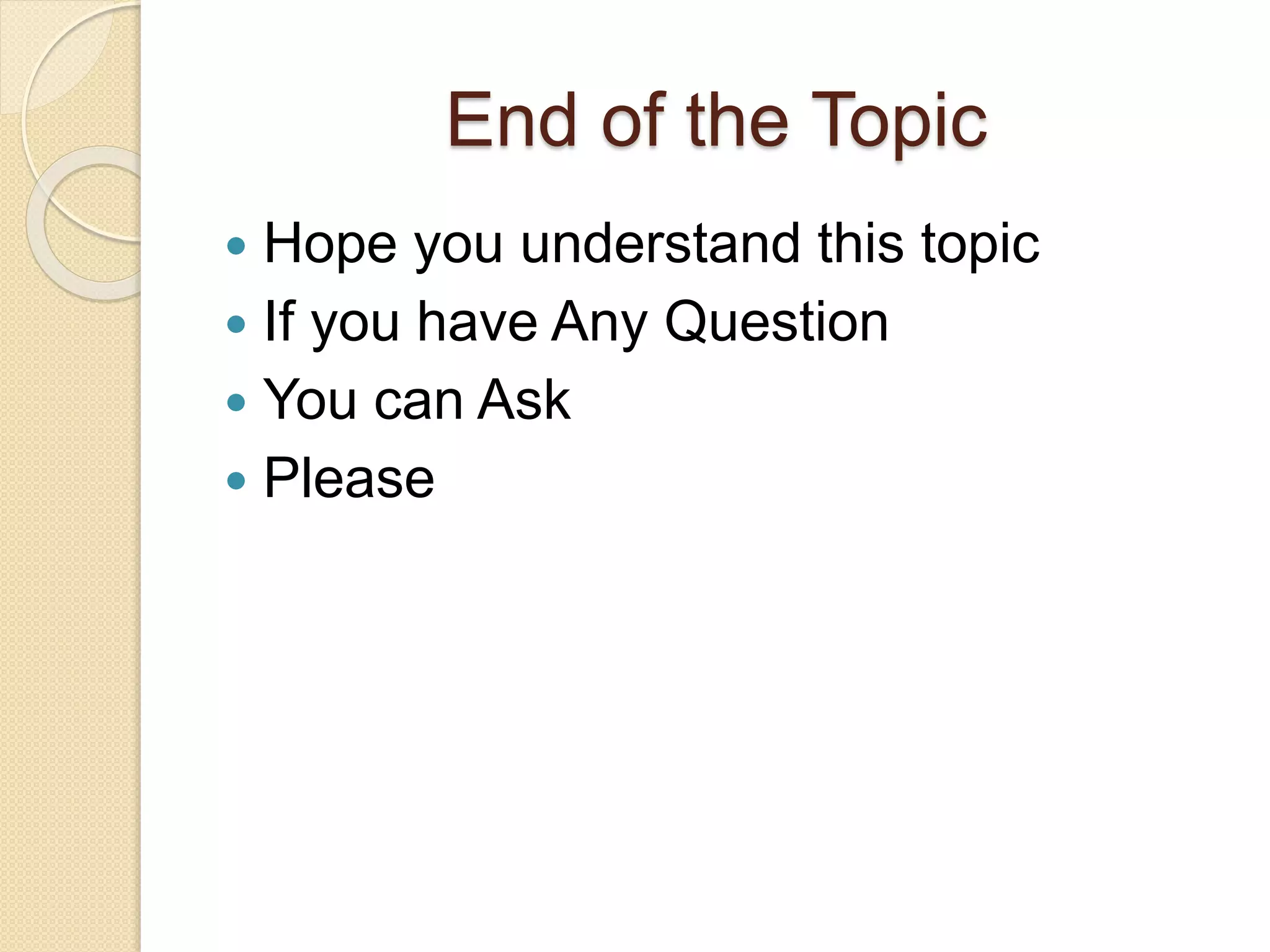 End of the Topic
 Hope you understand this topic
 If you have Any Question
 You can Ask
 Please
 