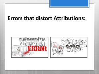 Errors that distort Attributions:
 