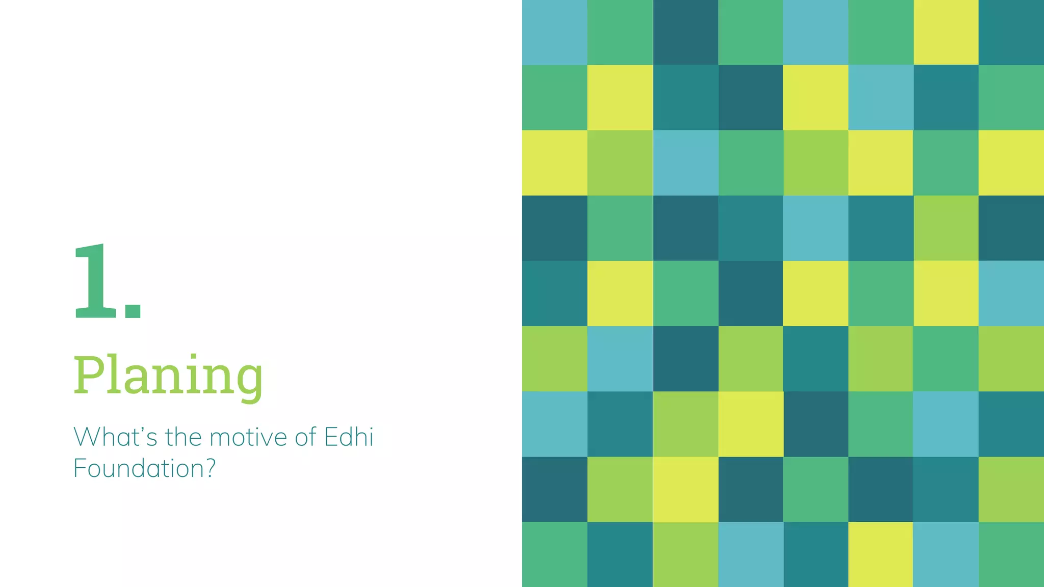 1.
Planing
What’s the motive of Edhi
Foundation?
 