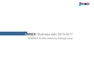 ANNEX: Business plan 2013-2017
ENERGY (further details by strategic area)
 