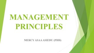 MANAGEMENT
PRINCIPLES
MERCY ASAAASIEDU (PHD)
 