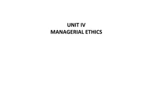 UNIT IV
MANAGERIAL ETHICS
 