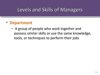 Levels and Skills of Managers

• Department
  – A group of people who work together and
    possess similar skills or use the same knowledge,
    tools, or techniques to perform their jobs




                                                        1-14
 