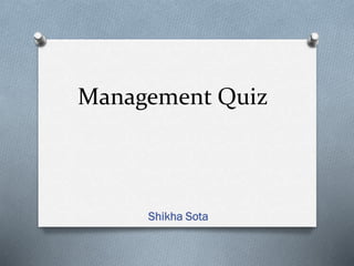 Management Quiz

Shikha Sota

 