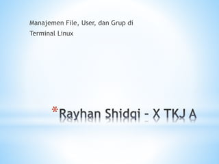 *
Manajemen File, User, dan Grup di
Terminal Linux
 