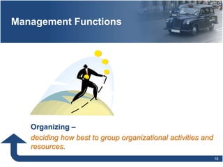 Management Functions
18
Organizing –
deciding how best to group organizational activities and
resources.
 