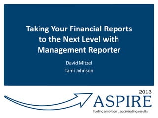 Taking Your Financial Reports
to the Next Level with
Management Reporter
David Mitzel
Tami Johnson

 