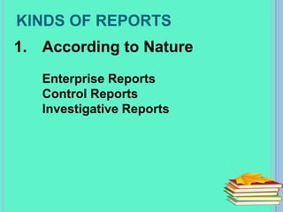 KINDS OF REPORTS
1. According to Nature
Enterprise Reports
Control Reports
Investigative Reports