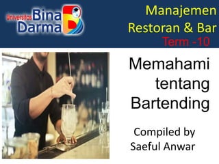Manajemen
Restoran & Bar
Term -10
Memahami
tentang
Bartending
Compiled by
Saeful Anwar
 