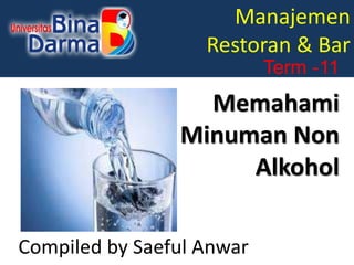 Manajemen
Restoran & Bar
Term -11
Memahami
Minuman Non
Alkohol
Compiled by Saeful Anwar
 