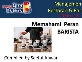 Manajemen
Restoran & Bar
Term -13
Memahami Peran
BARISTA
Compiled by Saeful Anwar
 