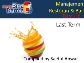 Manajemen
Restoran & Bar
Term -16
Last Term
Compiled by Saeful Anwar
 