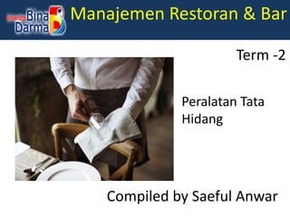 Manajemen Restoran & Bar
Compiled by Saeful Anwar
Term -2
Peralatan Tata
Hidang
 