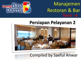 Manajemen
Restoran & Bar
Compiled by Saeful Anwar
Term -4
Persiapan Pelayanan 2
 