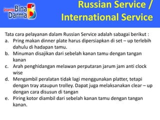 Russian Service /
International Service
Tata cara pelayanan dalam Russian Service adalah sabagai berikut :
a. Pring makan ...