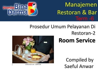 Manajemen
Restoran & Bar
Compiled by
Saeful Anwar
Term -6
Prosedur Umum Pelayanan Di
Restoran-2
Room Service
 