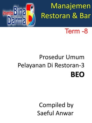 Manajemen
Restoran & Bar
Compiled by
Saeful Anwar
Term -8
Prosedur Umum
Pelayanan Di Restoran-3
BEO
 