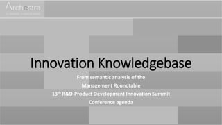 Innovation Knowledgebase
From semantic analysis of the
Management Roundtable
13th R&D-Product Development Innovation Summit
Conference agenda
 