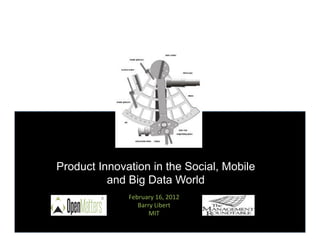 Product Innovation in the Social, Mobile
          and Big Data World
              February	
  16,	
  2012	
  
                 Barry	
  Libert	
  
                     MIT	
  	
  
 