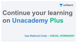 Continue your learning
on Unacademy Plus
Use Referral Code – VISHAL.VERMA0501
 