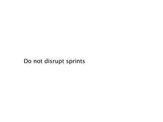 Do not disrupt sprints
 