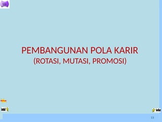 PEMBANGUNAN POLA KARIR
(ROTASI, MUTASI, PROMOSI)
13
 