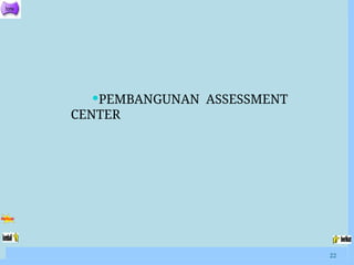 PEMBANGUNAN ASSESSMENT
CENTER
22
 