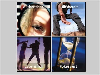 Authentisch   Hilfsbereit




Lebensfroh    Fokussiert
 