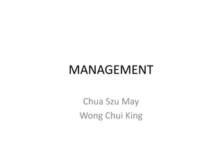 MANAGEMENT Chua Szu May Wong Chui King 