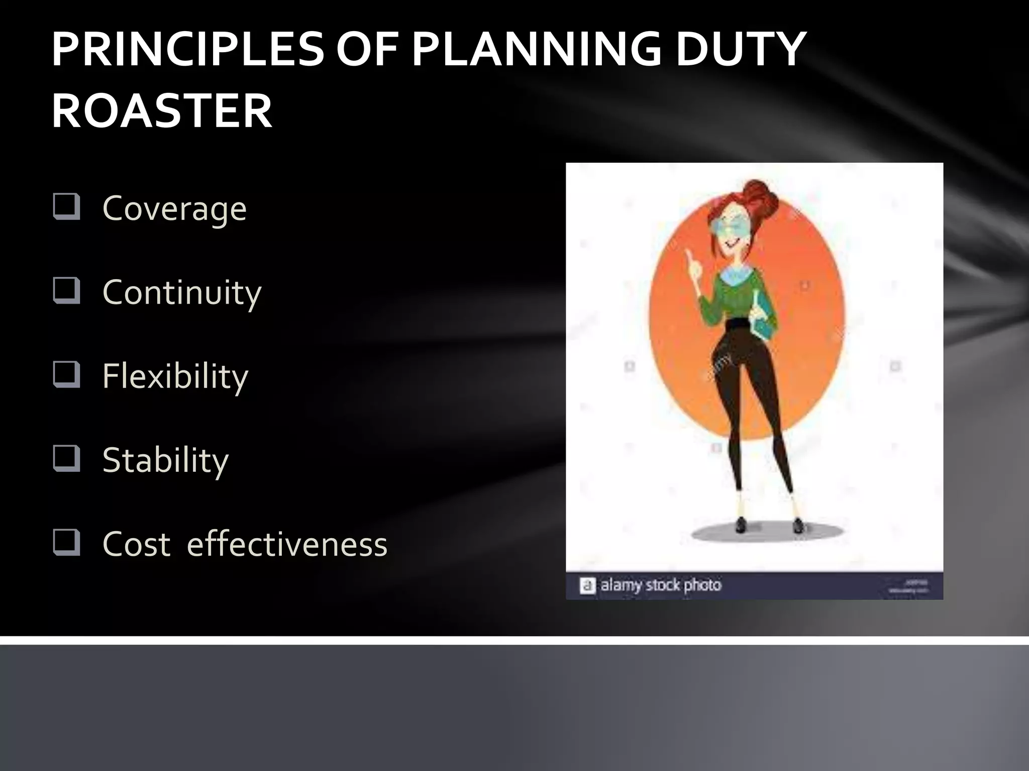 PRINCIPLES OF PLANNING DUTY
ROASTER
 Coverage
 Continuity
 Flexibility
 Stability
 Cost effectiveness
 