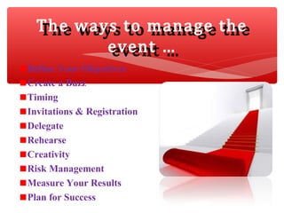 Define Your Objectives
Create a Buzz
Timing
Invitations & Registration
Delegate
Rehearse
Creativity
Risk Management
Measur...