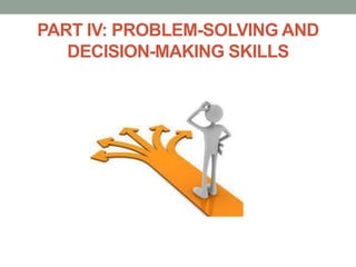 PART IV: PROBLEM-SOLVING AND
DECISION-MAKING SKILLS
 