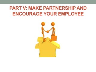 PART V: MAKE PARTNERSHIP AND
ENCOURAGE YOUR EMPLOYEE
 