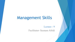 Management Skills
Lecture - 9
Facilitator- Seenam Afridi
 