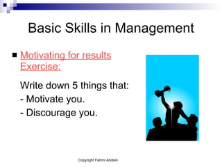 Basic Skills in Management Motivating for results Exercise: Write down 5 things that: - Motivate you. - Discourage you.  