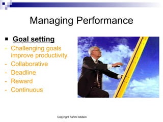 Managing Performance Goal setting - Challenging goals improve productivity - Collaborative - Deadline - Reward - Continuous 