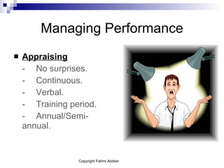 Managing Performance Appraising   - No surprises. - Continuous. - Verbal. - Training period. - Annual/Semi- annual. 