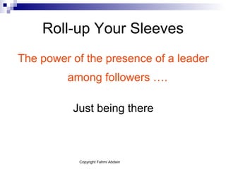 Roll-up Your Sleeves The power of the presence of a leader among followers …. Just being there 