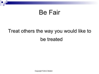 Be Fair Treat others the way you would like to be treated 