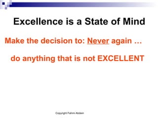 Excellence is a State of Mind Make the decision to:  Never  again … do anything that is not EXCELLENT 