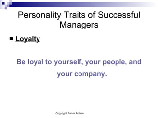 Personality Traits of Successful Managers Loyalty Be loyal to yourself, your people, and your company. 
