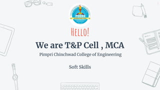 Hello!
We are T&P Cell , MCA
Pimpri Chinchwad College of Engineering
Soft Skills
1
 